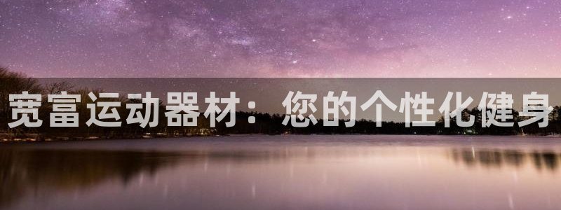 海南fb体育:宽富运动器材:您的个性化健身