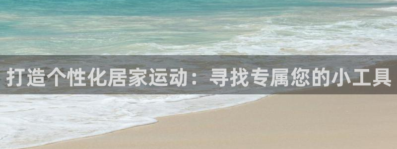 fb体育娱乐是那个系列的台子:打造个性化居家运动:寻找专属您